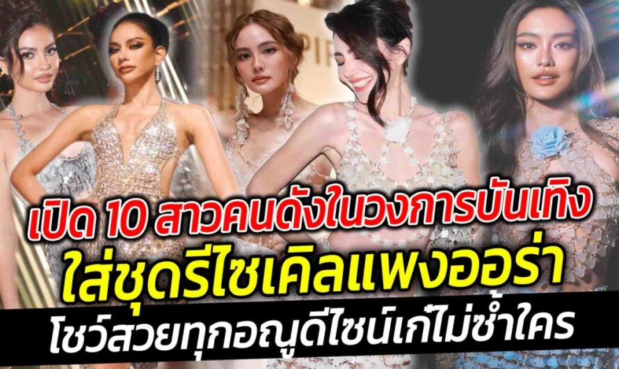 เปิด 10 สาวคนดังในวงการบันเทิงใส่ชุดรีไซเคิลสวยแพง ออร่า ดีไซน์เก๋ไม่ซ้ำใคร แถมยังเป็นมิตรกับสิ่งแวดล้อม