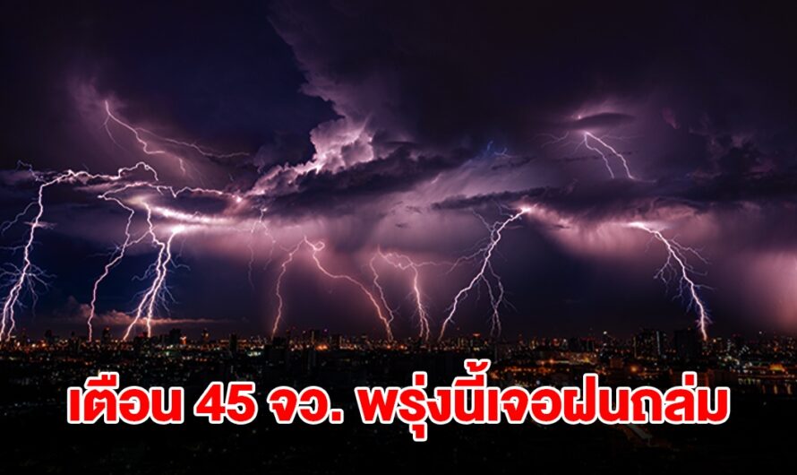 เปิดรายชื่อ 45 จังหวัด พรุ่งนี้เจอฝนฟ้าคะนอง ลมกระโชกแรง เตรียมรับมือ