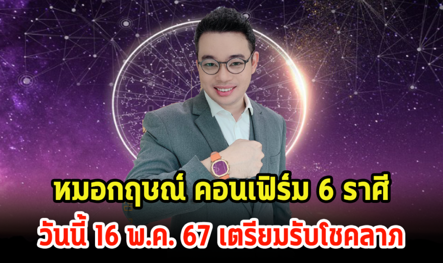 หมอกฤษณ์ คอนเฟิร์ม 6 ราศี วันนี้ 16 พ.ค. 67 จะส่งผลดี เตรียมรับโชคลาภ พร้อมเผยเลขมงคล