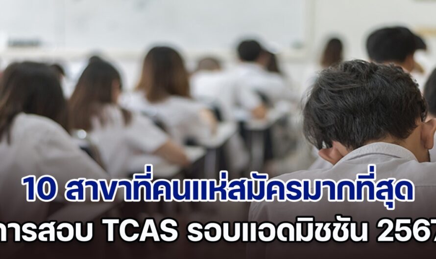 ส่อง 10 สาขาที่คนแห่สมัครมากที่สุด สอบ TCAS รอบแอดมิชชัน 2567