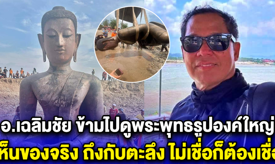 อ.เฉลิมชัย ข้ามไปดูพระพุทธรูปองค์ใหญ่ ด้วยสายตาตัวเอง เห็นของจริง ถึงกับตะลึง ไม่เชื่อก็ต้องเชื่อ