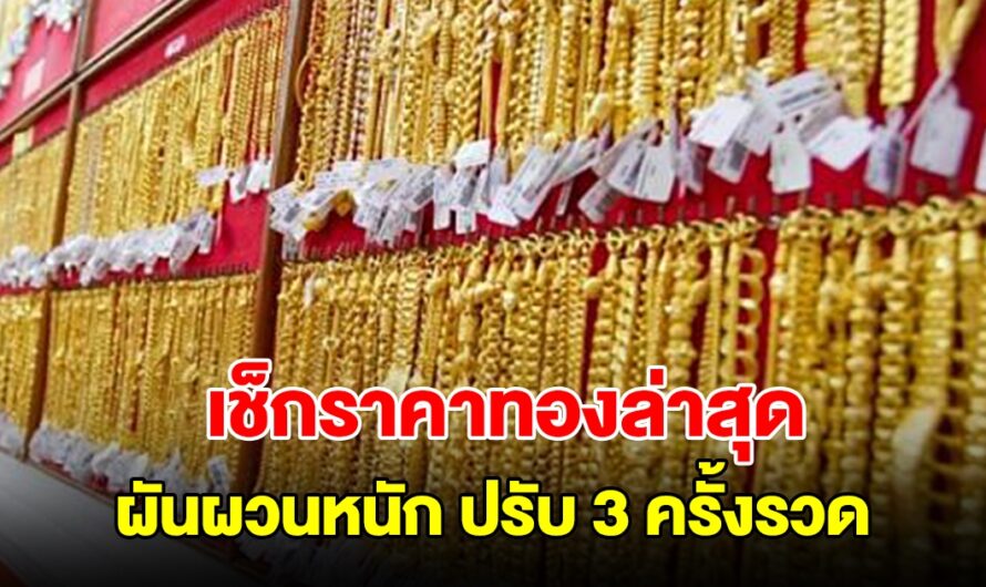 เช็กราคาทองล่าสุด ผันผวนหนัก ปรับ 3 ครั้งรวด รีบตัดสินใจ