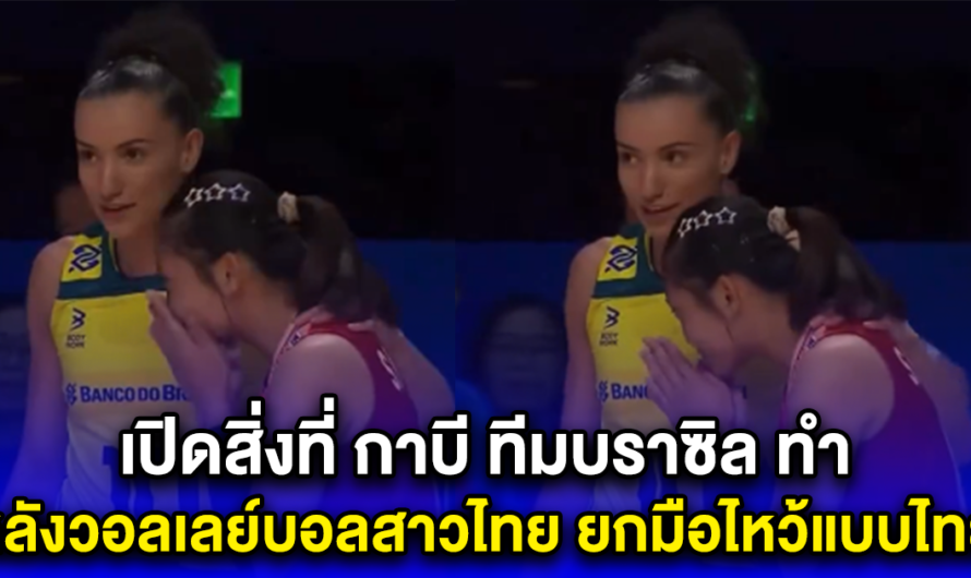 เปิดสิ่งที่ กาบี ทีมบราซิล ทำ หลังวอลเลย์บอลสาวไทย ยกมือไหว้แบบไทย