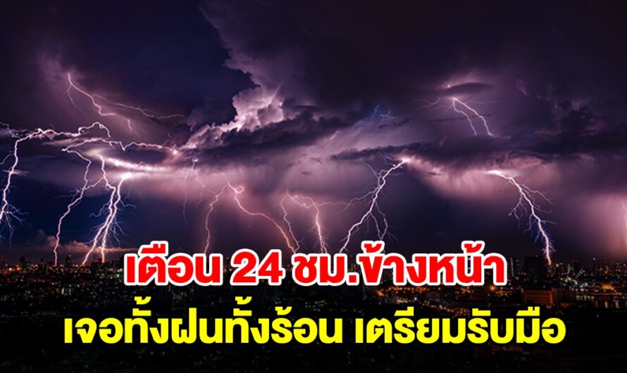 กรมอุตุฯ เตือน 24 ชม.ข้างหน้า เจอทั้งฝนทั้งร้อน พื้นที่เสี่ยงเตรียมรับมือ