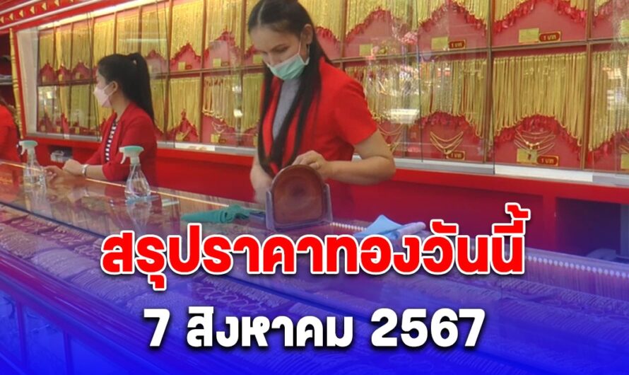 สรุปราคาทองวันนี้ 7 สิงหาคม 2567