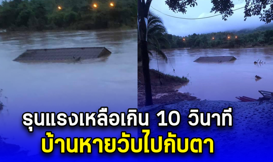 รุนแรงเหลือเกิน 10 วินาที บ้านหายวับไปกับตา เพิ่งล้างบ้านตอนเช้า กระแสน้ำ ก็เอาบ้าน และทุกสิ่งทุกอย่างในบ้านไปหมด