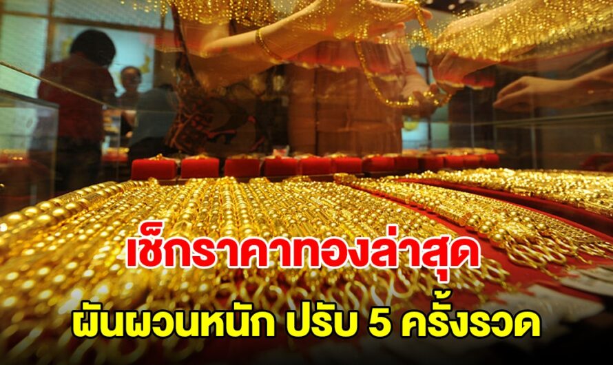 เช็กราคาทองล่าสุด ผันผวนหนัก ปรับ 5 ครั้งรวด รีบตัดสินใจ